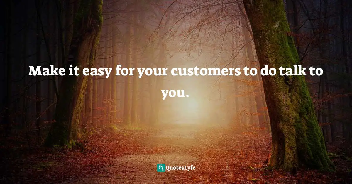 Make it easy for your customers to do talk to you.