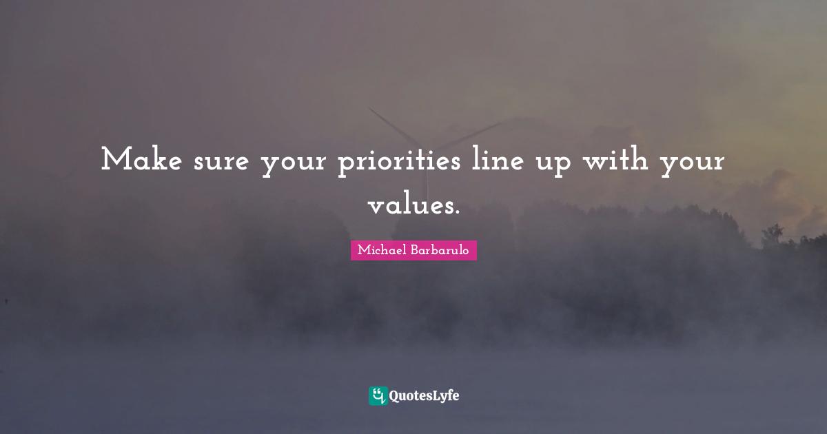 Make sure your priorities line up with your values.
