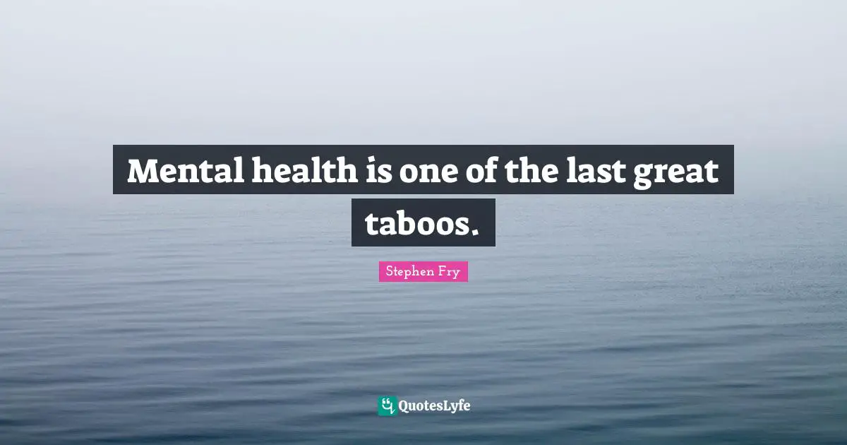 Mental health is one of the last great taboos.