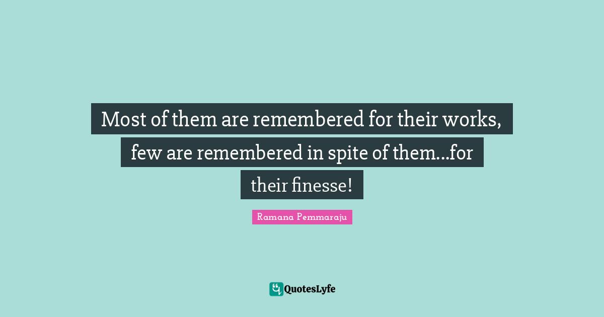 Most of them are remembered for their works, few are remembered in spite of them...for their finesse!