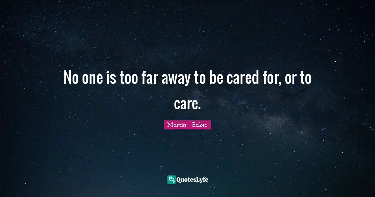 No one is too far away to be cared for, or to care.