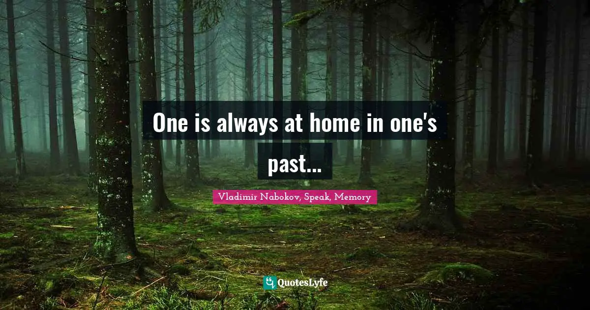 One is always at home in one's past...