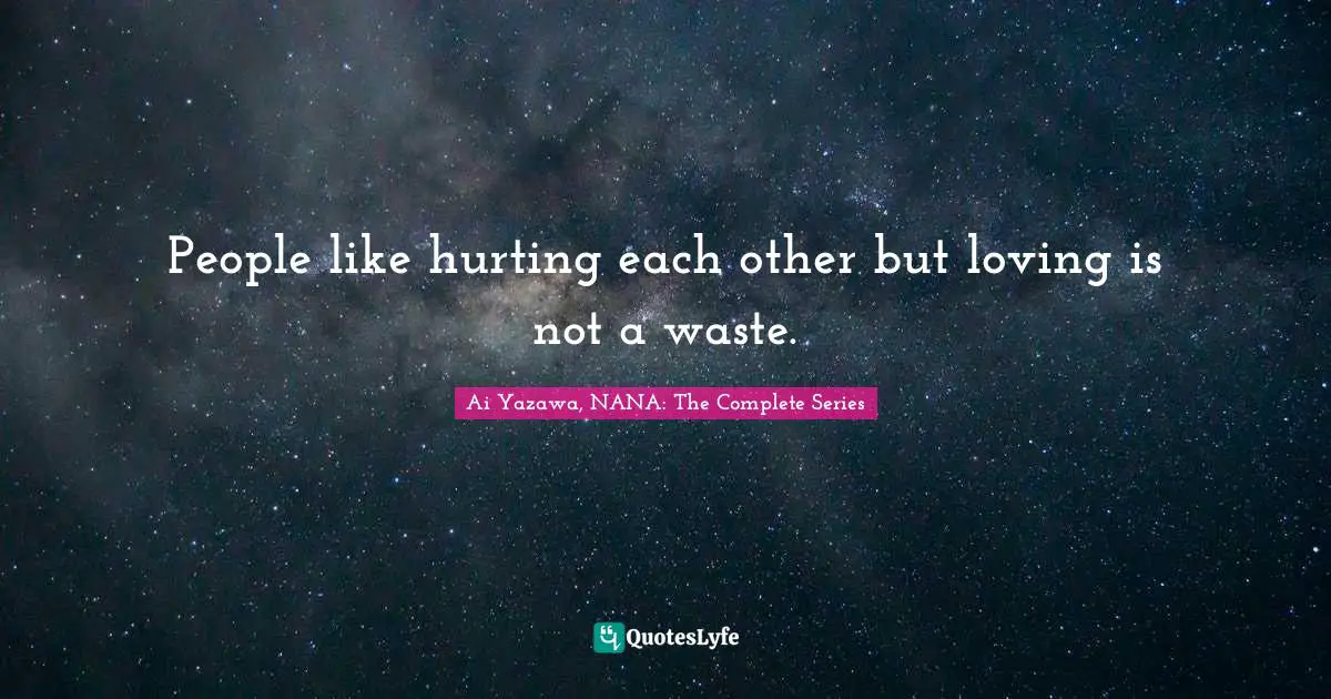 People like hurting each other but loving is not a waste.