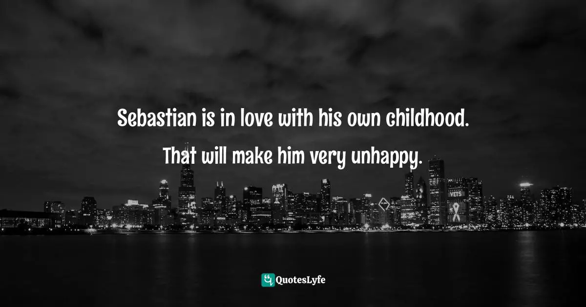 Sebastian is in love with his own childhood. That will make him very unhappy.