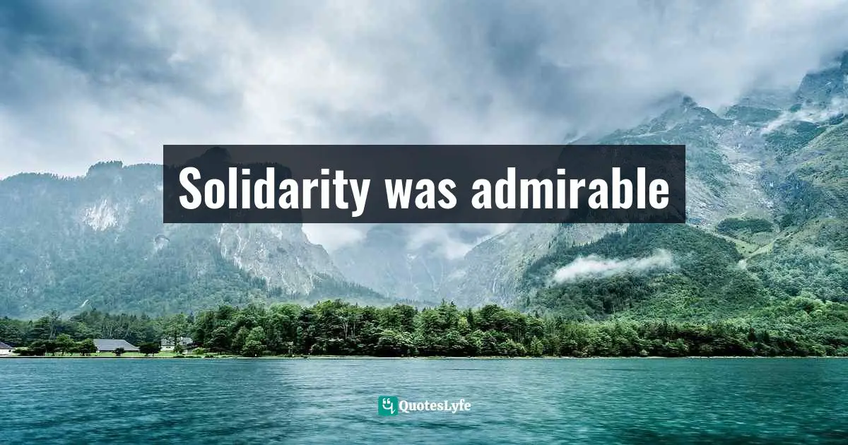 Solidarity was admirable
