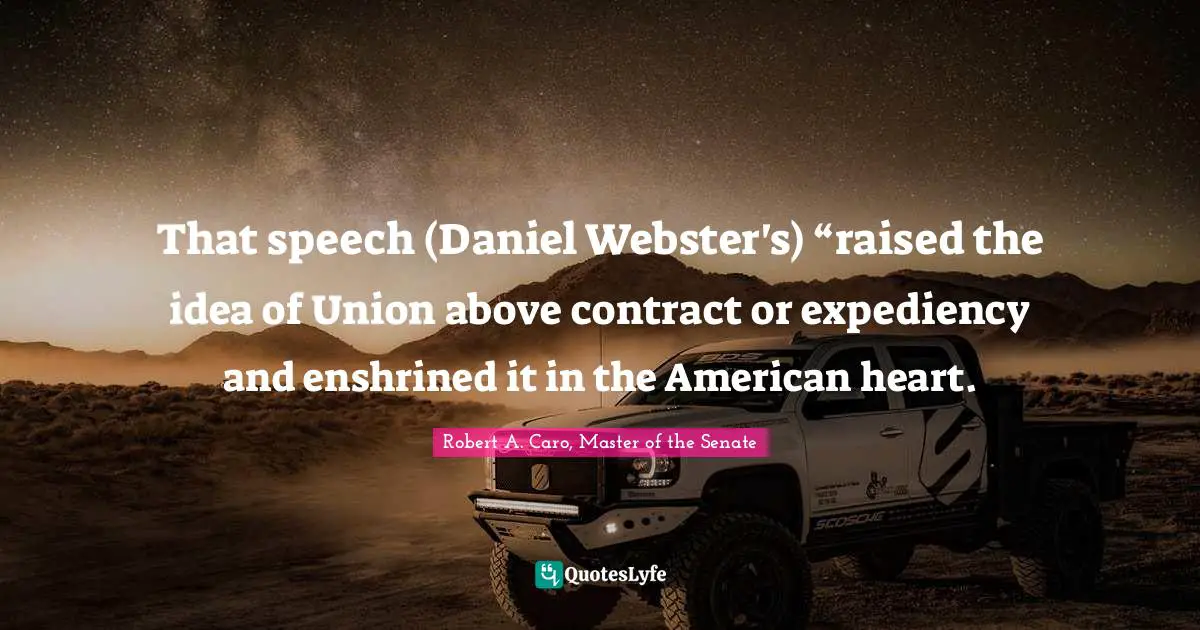 That speech (Daniel Webster's) “raised the idea of Union above contract or expediency and enshrined it in the American heart.