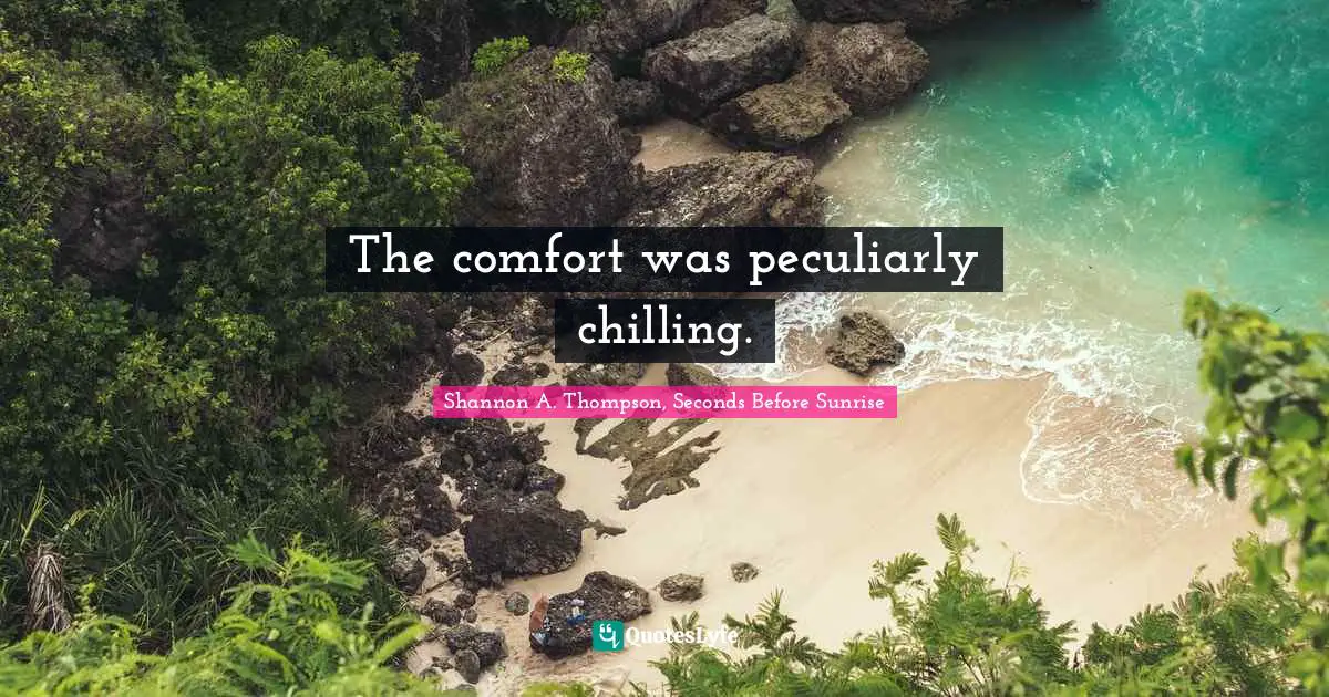 The comfort was peculiarly chilling.