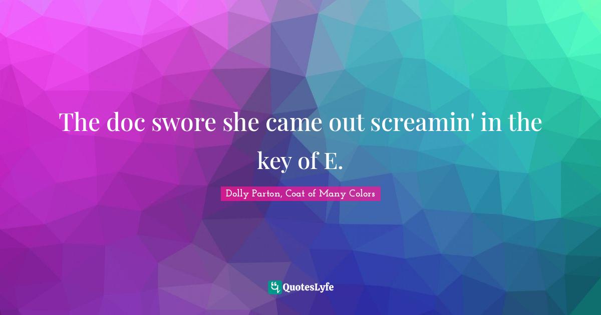 The doc swore she came out screamin' in the key of E.