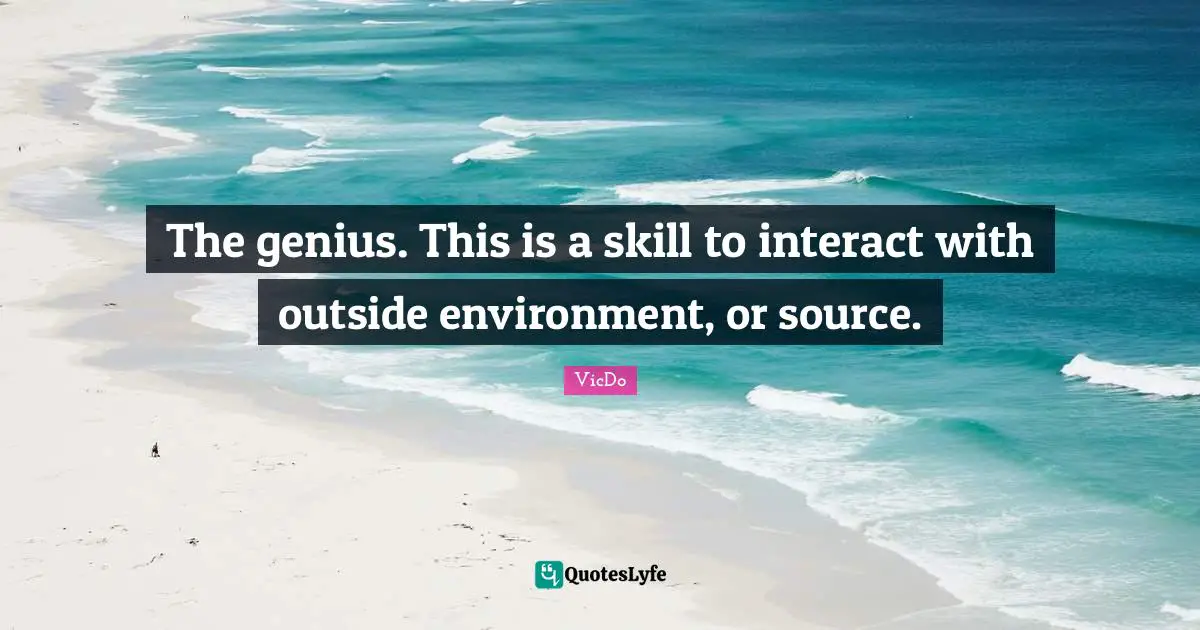 Skill Quotes: "The genius. This is a skill to interact with outside environment, or source."