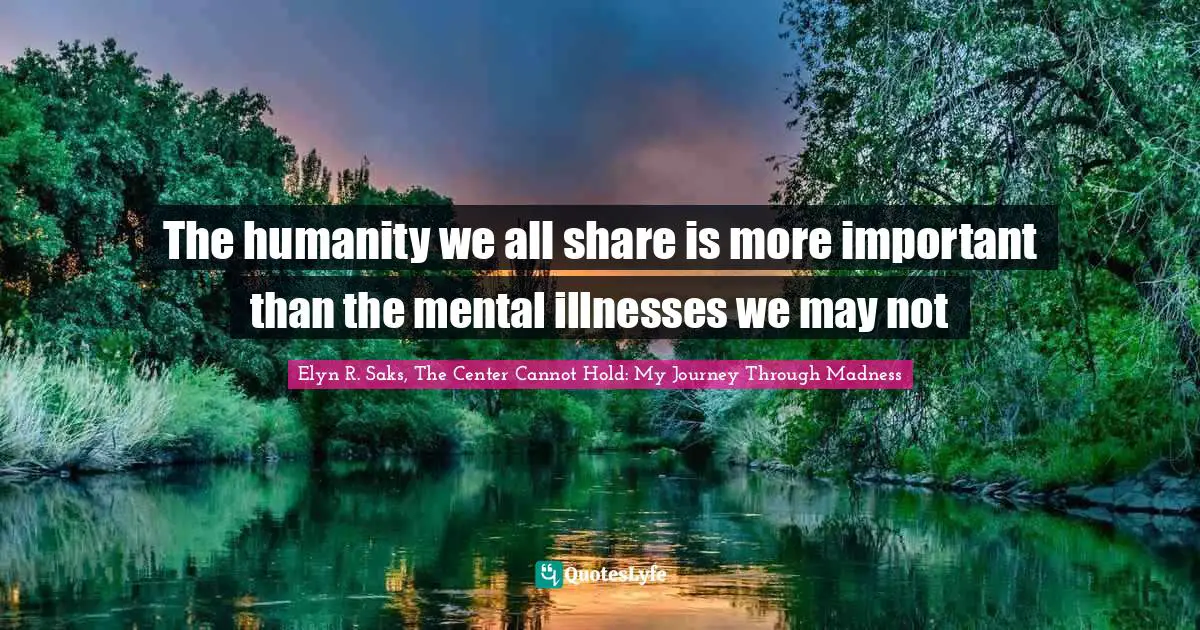 The humanity we all share is more important than the mental illnesses we may not