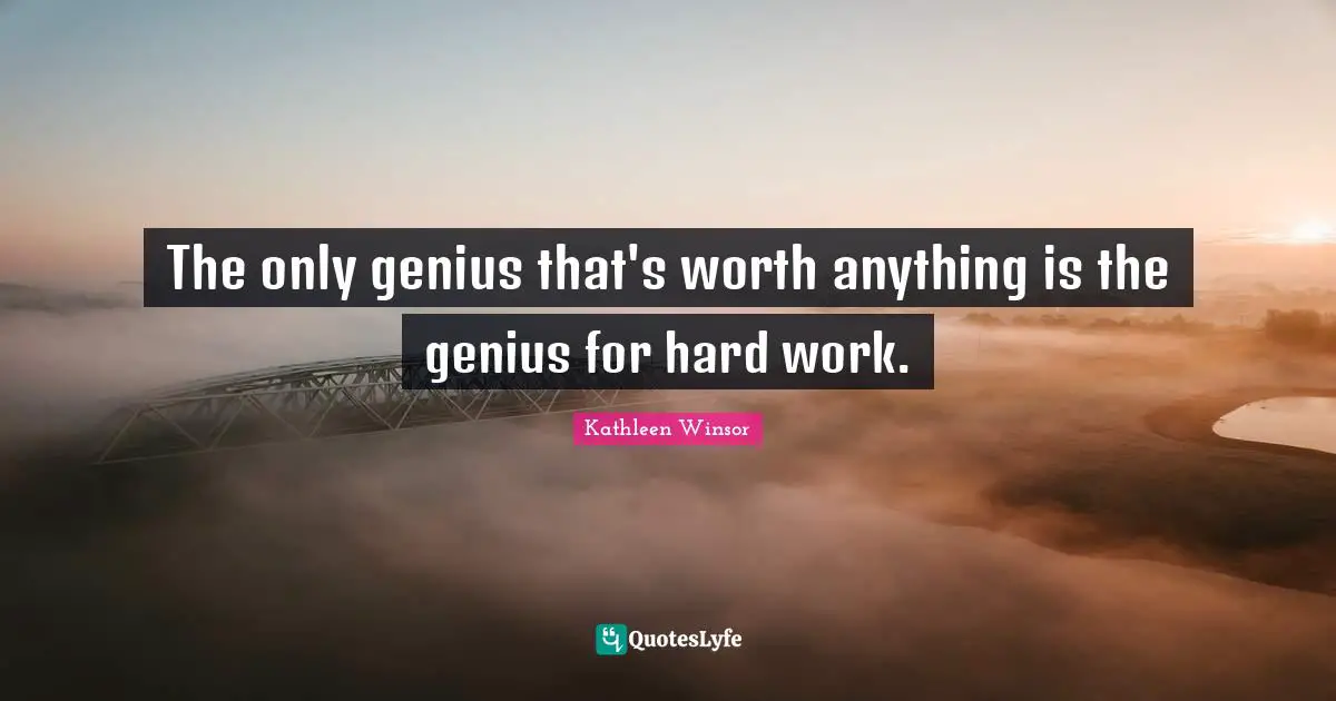 The only genius that's worth anything is the genius for hard work.