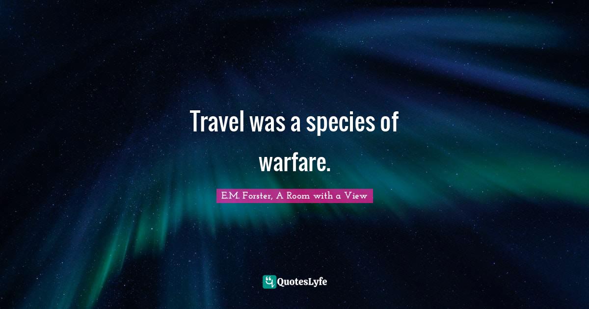 Travel was a species of warfare.