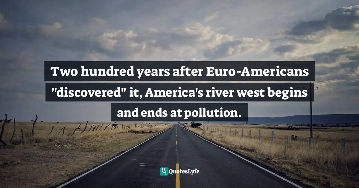 Two hundred years after Euro-Americans "discovered" it, America's river west begins and ends at pollution.