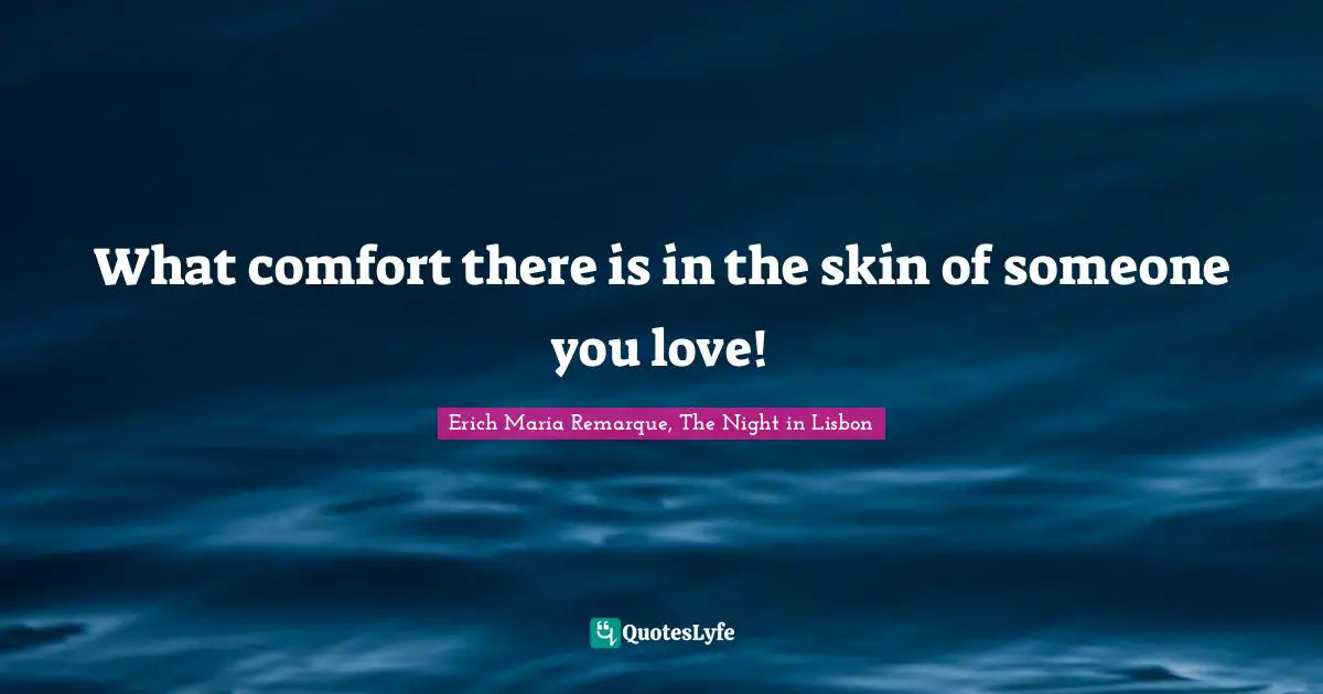 What comfort there is in the skin of someone you love!