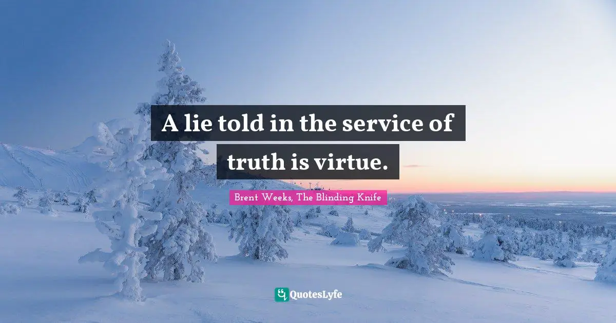 A lie told in the service of truth is virtue.