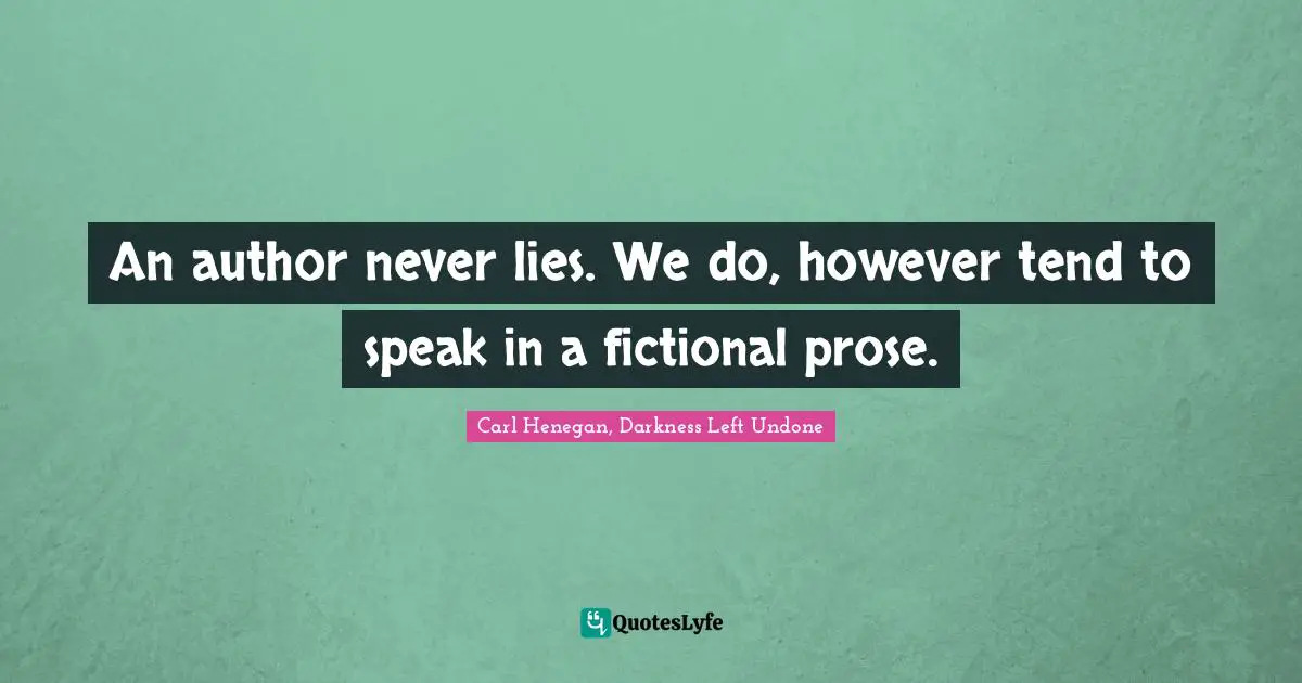 An author never lies. We do, however tend to speak in a fictional prose.