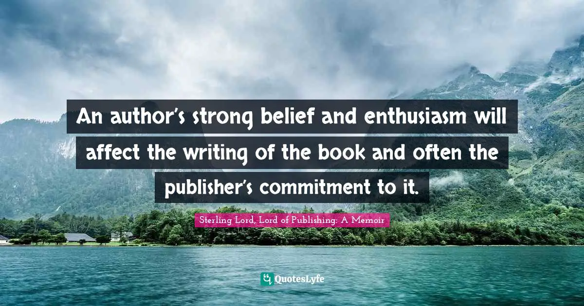 An author’s strong belief and enthusiasm will affect the writing of the book and often the publisher’s commitment to it.