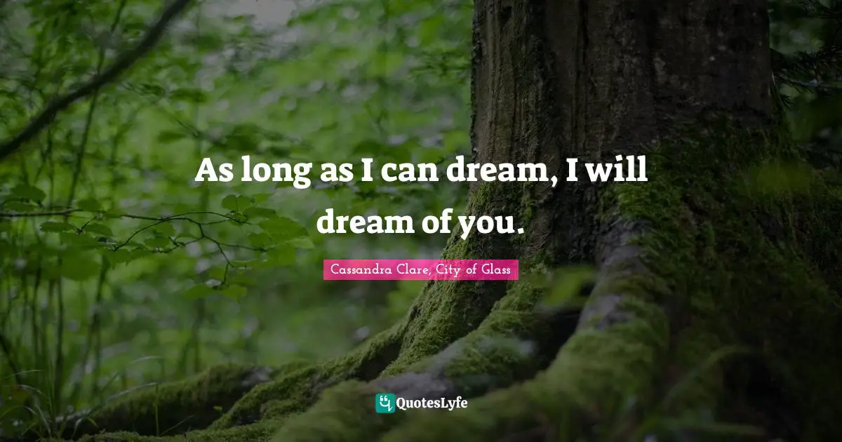 Cassandra Clare, City Of Glass Quotes: "As long as I can dream, I will dream of you."
