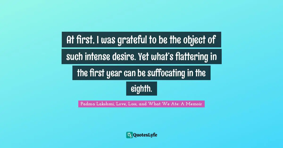 Seperation Quotes: "At first, I was grateful to be the object of such intense desire. Yet what’s flattering in the first year can be suffocating in the eighth."