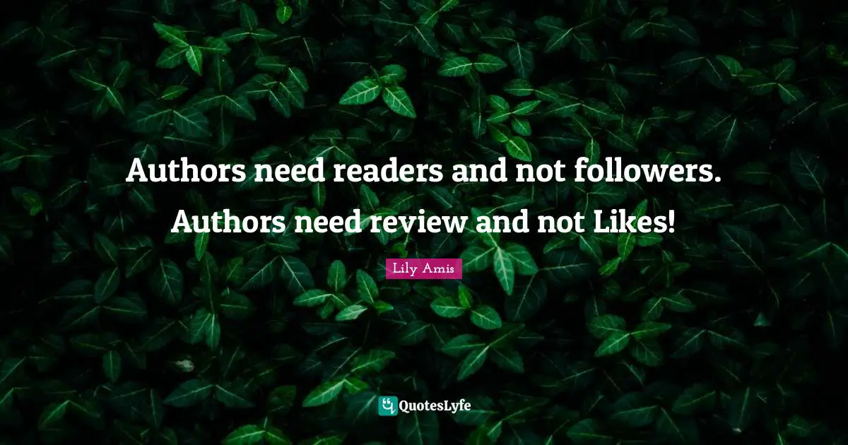 Authors need readers and not followers. Authors need review and not Likes!
