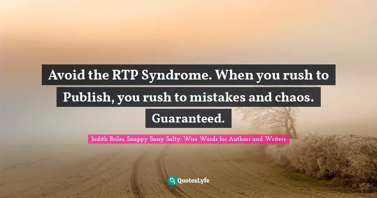 Avoid the RTP Syndrome. When you rush to Publish, you rush to mistakes and chaos. Guaranteed.