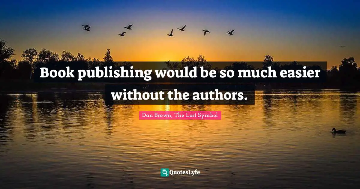 Book publishing would be so much easier without the authors.
