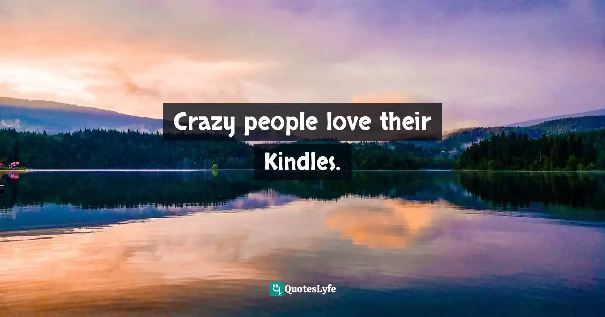 Crazy people love their Kindles.