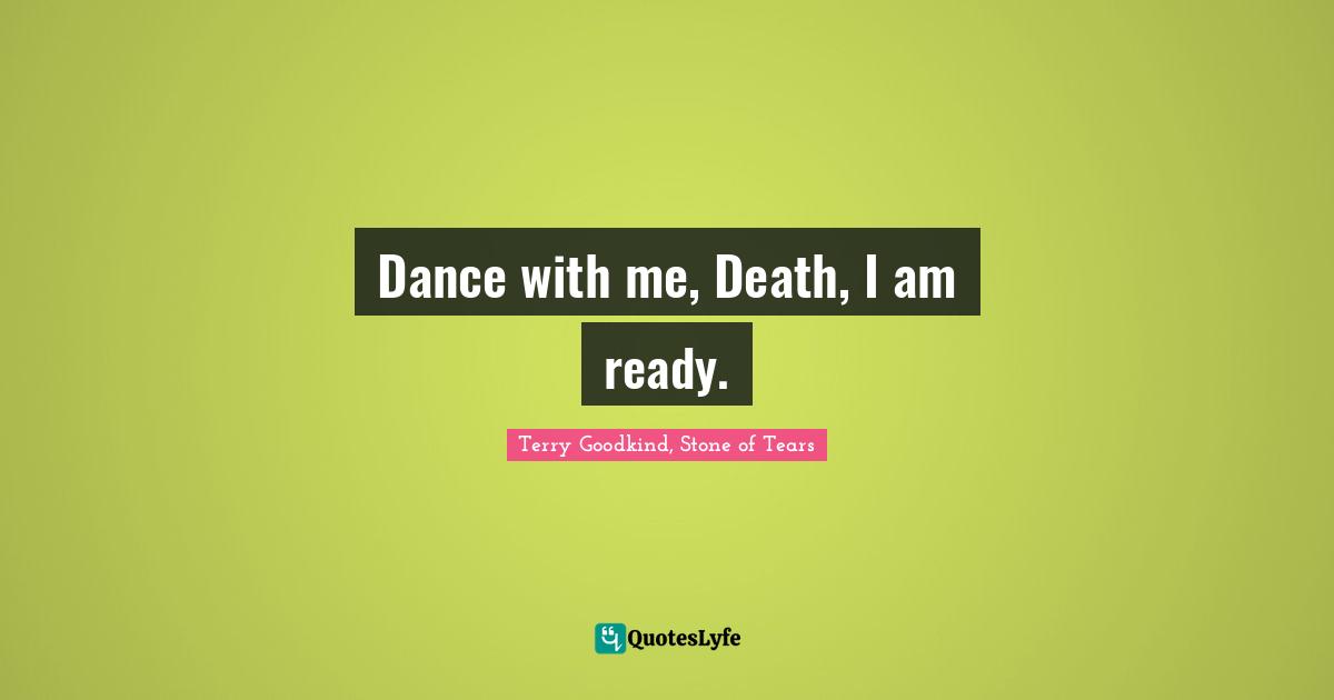 Sword Of Truth Quotes: "Dance with me, Death, I am ready."