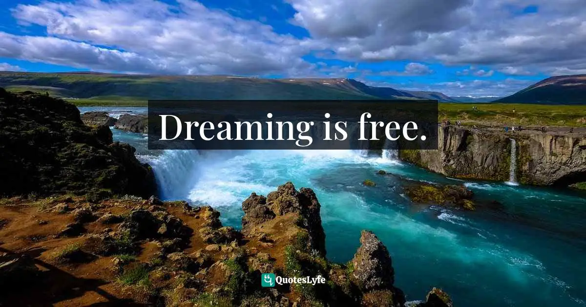 Dreaming is free.
