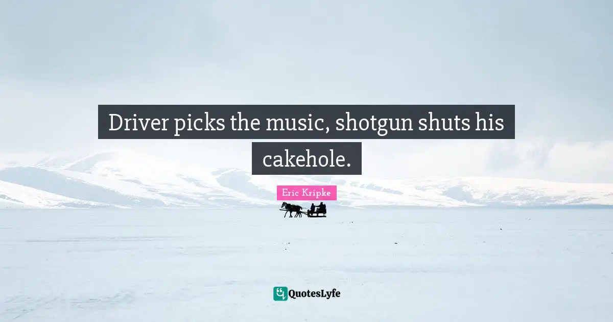 Supernatural Quotes: "Driver picks the music, shotgun shuts his cakehole."