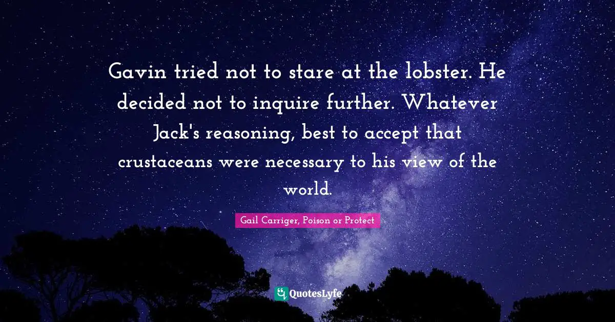 Gavin tried not to stare at the lobster. He decided not to inquire further. Whatever Jack's reasoning, best to accept that crustaceans were necessary to his view of the world.