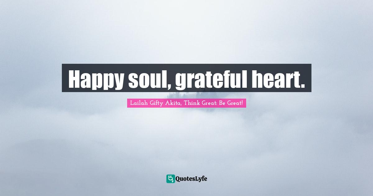 Happy soul, grateful heart.