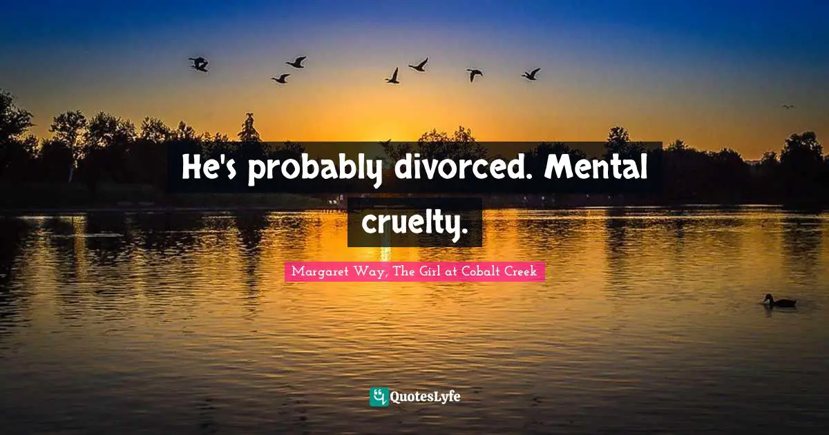 He's probably divorced. Mental cruelty.