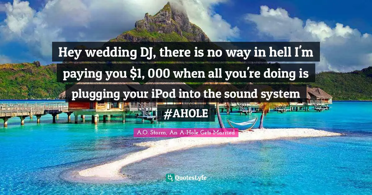 Hey wedding DJ, there is no way in hell I'm paying you $1, 000 when all you're doing is plugging your iPod into the sound system #AHOLE