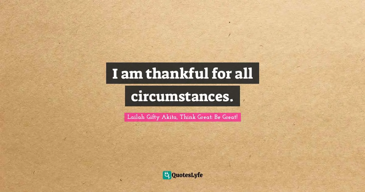 I am thankful for all circumstances.