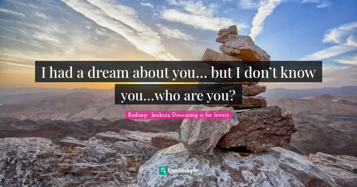 I had a dream about you… but I don’t know you…who are you?