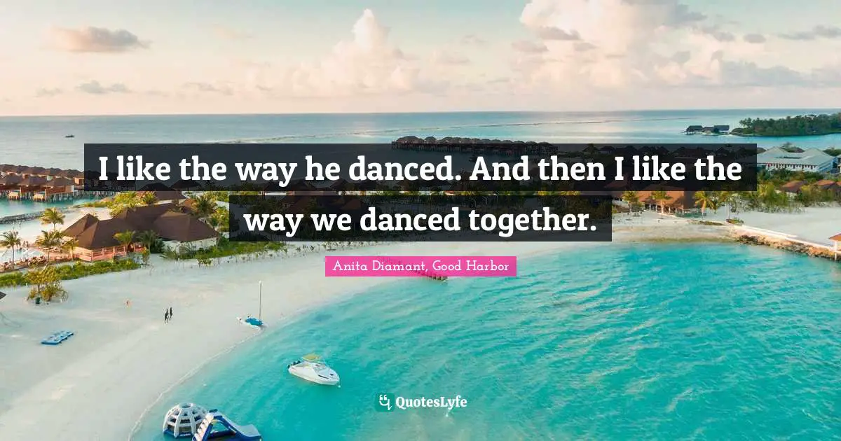 I like the way he danced. And then I like the way we danced together.
