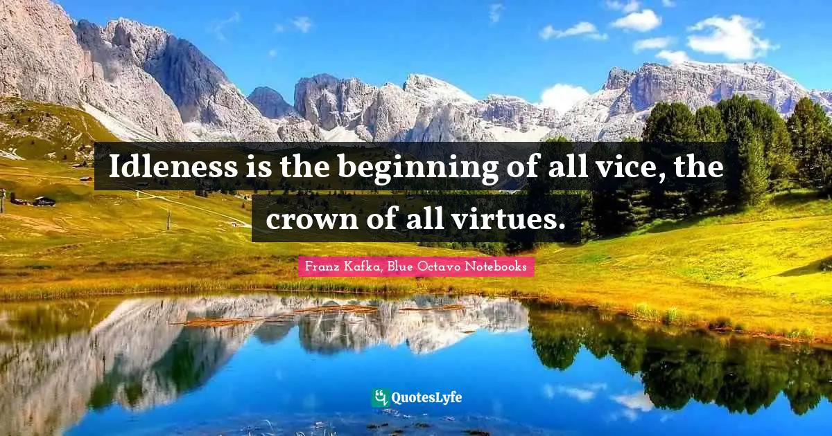 Idleness Quotes: "Idleness is the beginning of all vice, the crown of all virtues."