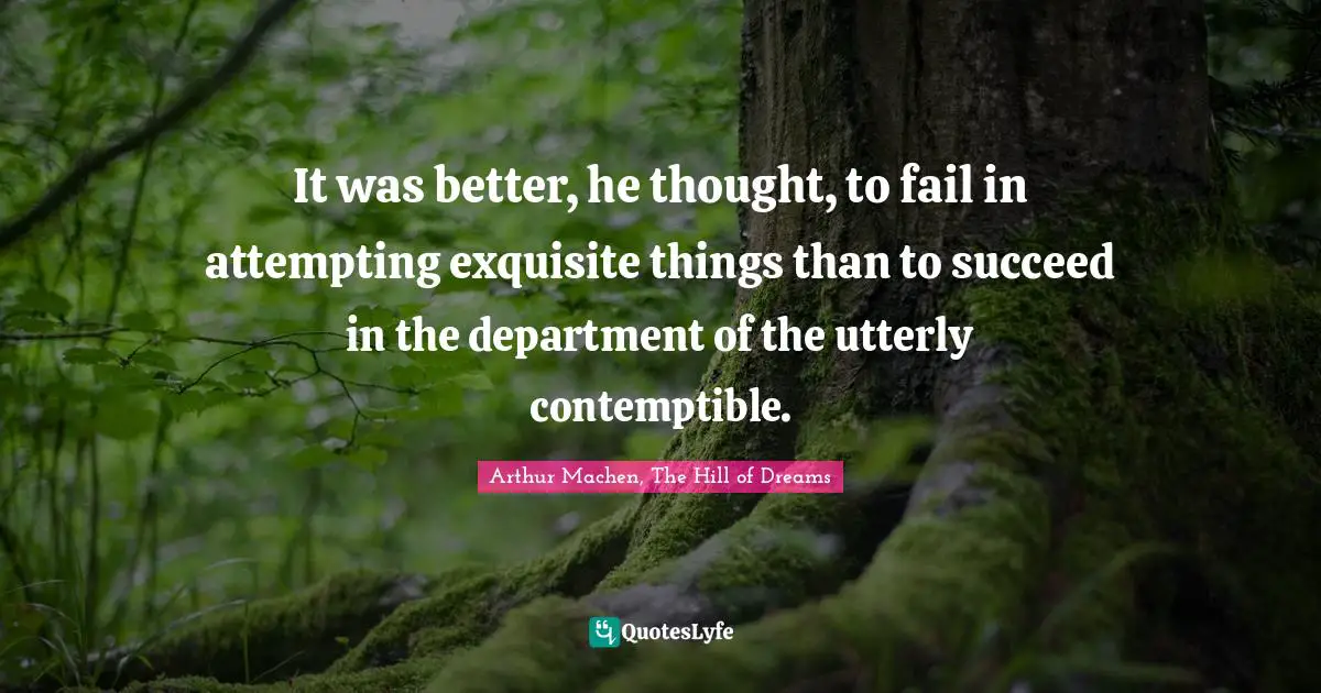 Supernatural Quotes: "It was better, he thought, to fail in attempting exquisite things than to succeed in the department of the utterly contemptible."