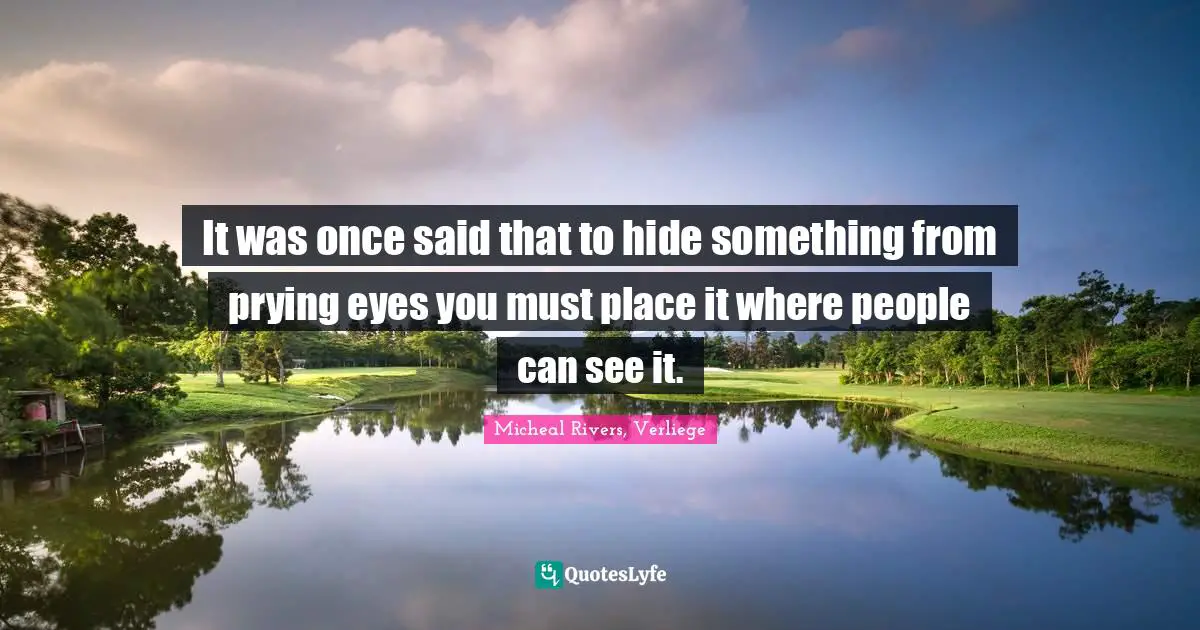 Micheal Rivers, Verliege Quotes: It was once said that to hide something from prying eyes you must place it where people can see it.