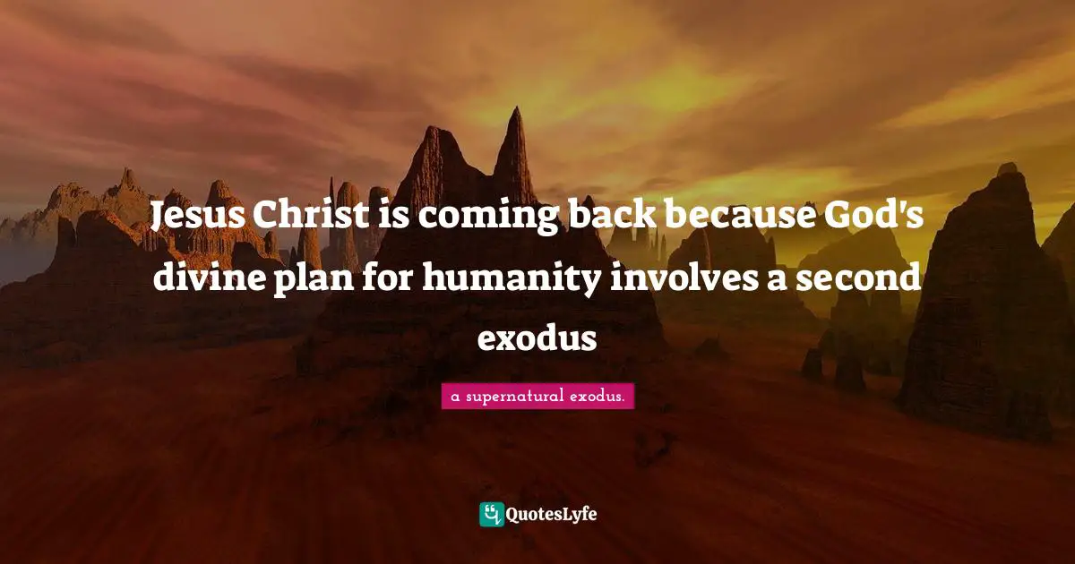 Jesus Christ is coming back because God's divine plan for humanity involves a second exodus