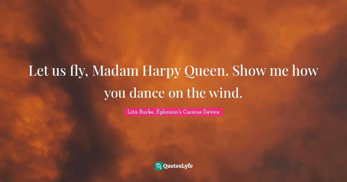 Let us fly, Madam Harpy Queen. Show me how you dance on the wind.