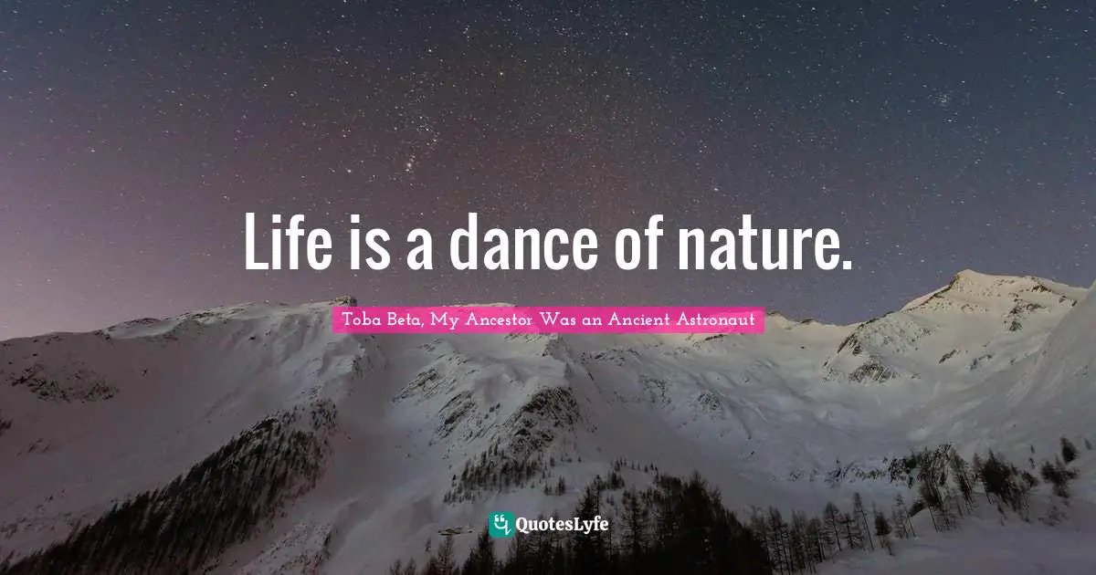 Life is a dance of nature.