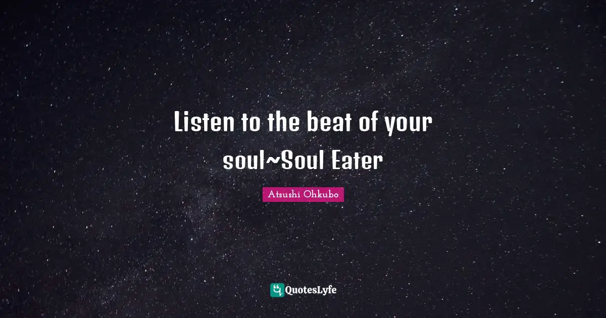 Listen to the beat of your soul~Soul Eater