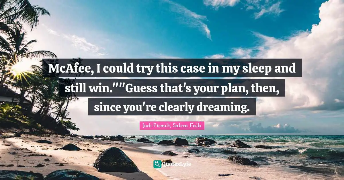 McAfee, I could try this case in my sleep and still win.""Guess that's your plan, then, since you're clearly dreaming.