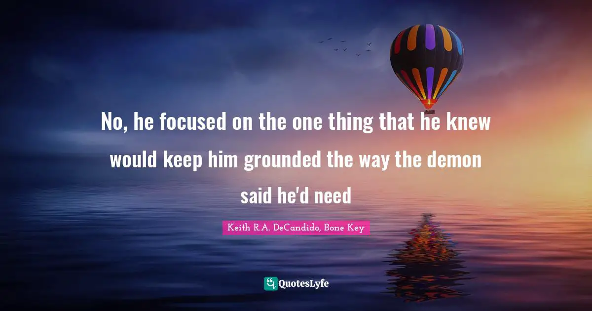 No, he focused on the one thing that he knew would keep him grounded the way the demon said he'd need