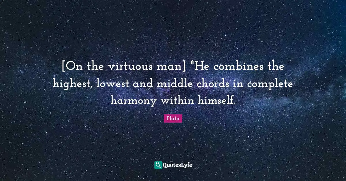 [On the virtuous man] "He combines the highest, lowest and middle chords in complete harmony within himself.
