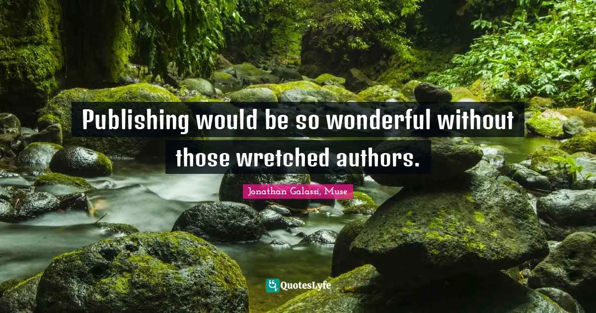 Publishing would be so wonderful without those wretched authors.