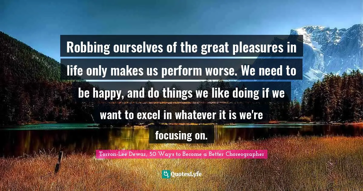 Robbing ourselves of the great pleasures in life only makes us perform worse. We need to be happy, and do things we like doing if we want to excel in whatever it is we're focusing on.