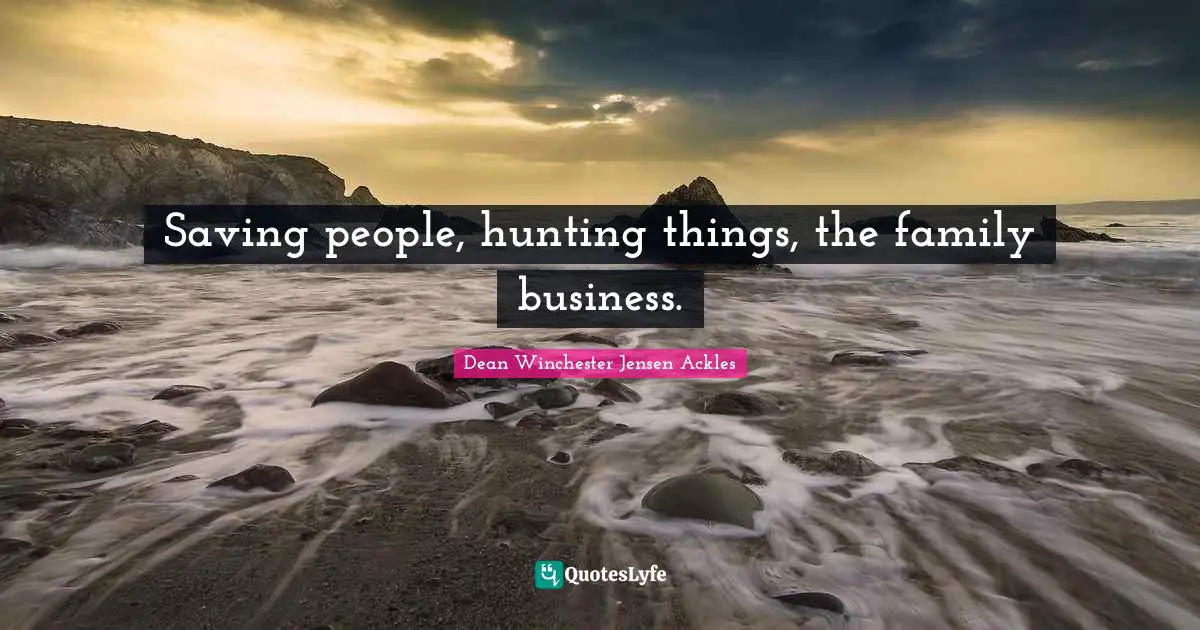 Supernatural Quotes: "Saving people, hunting things, the family business."